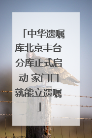 中华遗嘱库北京丰台分库正式启动 家门口就能立遗嘱
